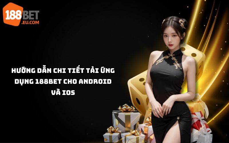 Tải app 188bet dễ dàng với hướng dẫn chi tiết, cài đặt nhanh trên Android & iOS để cá cược mọi lúc