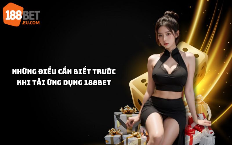 Trước khi tải app 188bet, tìm hiểu lợi ích, tính năng nổi bật để cá cược an toàn, hiệu quả hơn