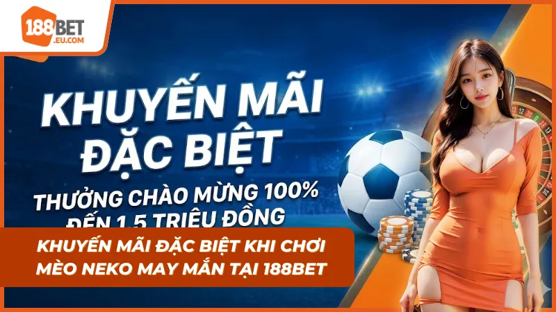 Khuyến mãi đặc biệt chỉ có được khi chơi Mèo Neko May Mắn tại 188bet