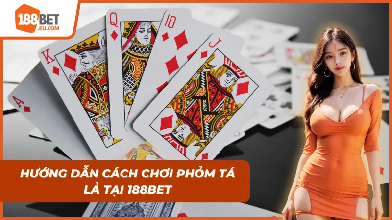 Hướng dẫn cách để có thể tiến hành tham gia Phỏm Tá Lả tại 188BET