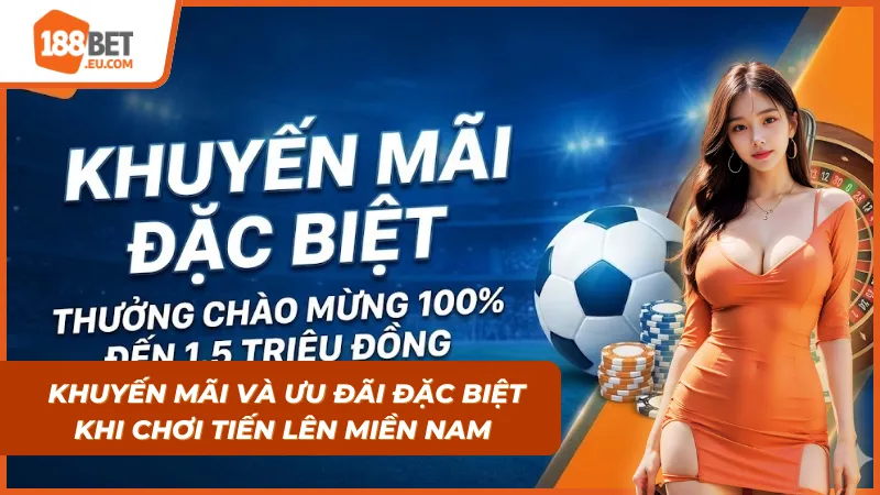 Các khuyến mãi và ưu đãi đặc biệt khi chơi Tiến Lên Miền Nam tại 188bet