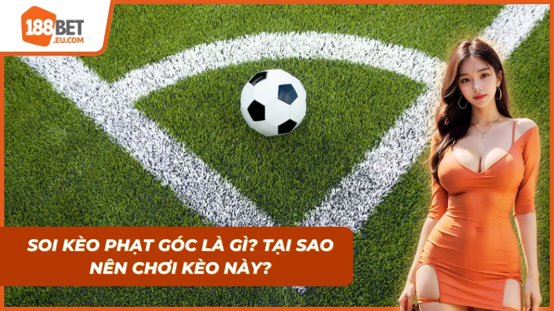 Soi kèo phạt góc giúp nắm bắt diễn biến trận đấu